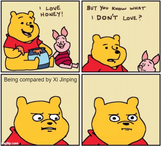 True | Being compared by Xi Jinping | image tagged in upset pooh | made w/ Imgflip meme maker