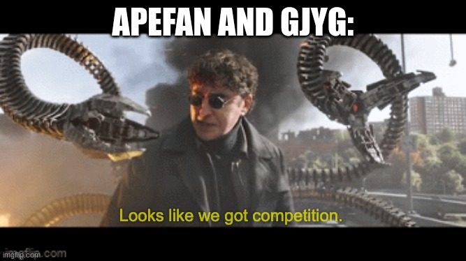 Doc Ock Looks Like We Got Competition | APEFAN AND GJYG: | image tagged in doc ock looks like we got competition | made w/ Imgflip meme maker