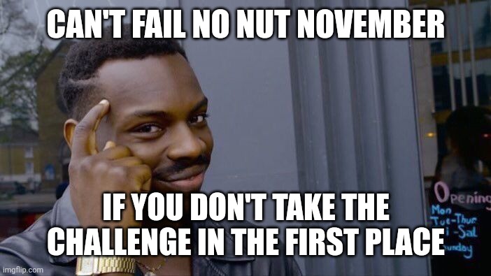 Not taking the challenge in the first place is the place is the best way to not fail it | CAN'T FAIL NO NUT NOVEMBER; IF YOU DON'T TAKE THE CHALLENGE IN THE FIRST PLACE | image tagged in memes,roll safe think about it,no nut november | made w/ Imgflip meme maker