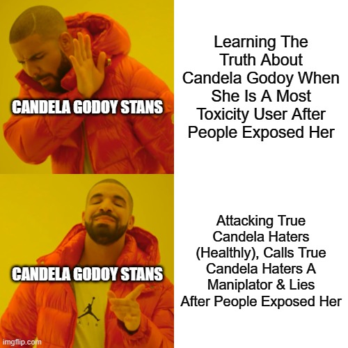 Candela Godoy Stans Be Like | Learning The Truth About Candela Godoy When She Is A Most Toxicity User After People Exposed Her; CANDELA GODOY STANS; Attacking True Candela Haters (Healthly), Calls True Candela Haters A Maniplator & Lies After People Exposed Her; CANDELA GODOY STANS | image tagged in memes,drake hotline bling | made w/ Imgflip meme maker