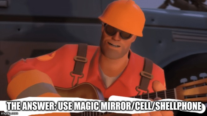 The answer, use a gun, if that doesnt work, use more gun | THE ANSWER: USE MAGIC MIRROR/CELL/SHELLPHONE | image tagged in the answer use a gun if that doesnt work use more gun | made w/ Imgflip meme maker