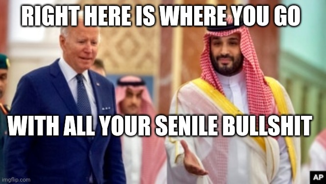 Joe biden | RIGHT HERE IS WHERE YOU GO; WITH ALL YOUR SENILE BULLSHIT | image tagged in joe biden | made w/ Imgflip meme maker