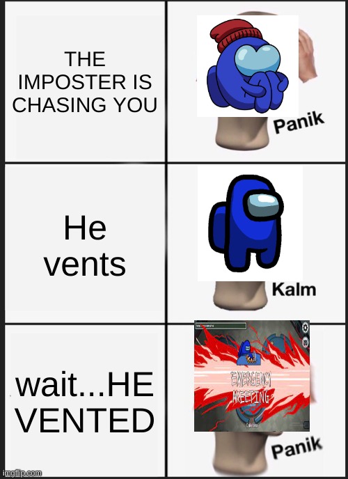 Panik Kalm Panik | THE IMPOSTER IS CHASING YOU; He vents; wait...HE VENTED | image tagged in memes,panik kalm panik,among us | made w/ Imgflip meme maker