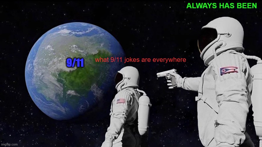 9/11 joke | ALWAYS HAS BEEN; what 9/11 jokes are everywhere; 9/11 | image tagged in memes,always has been | made w/ Imgflip meme maker