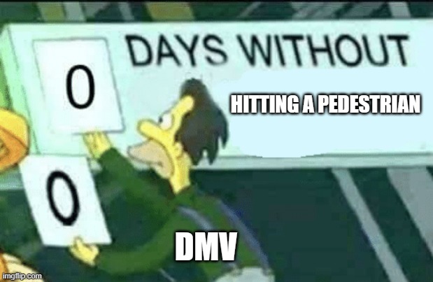 0 days without (Lenny, Simpsons) | HITTING A PEDESTRIAN; DMV | image tagged in 0 days without lenny simpsons | made w/ Imgflip meme maker