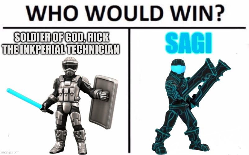 It would be interesting | SAGI; SOLDIER OF GOD, RICK THE INKPERIAL TECHNICIAN | image tagged in memes,who would win | made w/ Imgflip meme maker