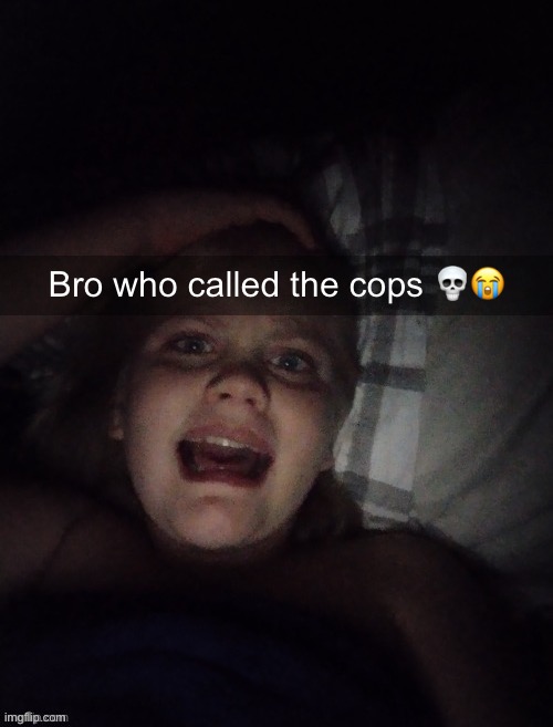 Bro who called the cops 💀😭 | made w/ Imgflip meme maker
