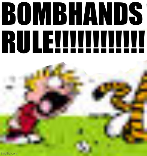 Calvin And Hobbes "You can't DO THAT!" | BOMBHANDS
RULE!!!!!!!!!!!! | image tagged in calvin and hobbes you can't do that | made w/ Imgflip meme maker