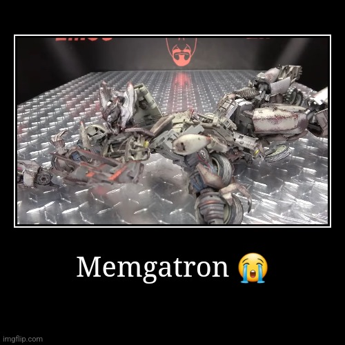 Memgatron ? | | image tagged in funny,demotivationals | made w/ Imgflip demotivational maker