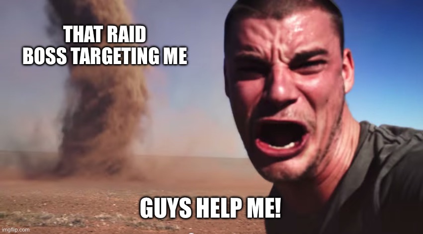 Here it comes | THAT RAID BOSS TARGETING ME; GUYS HELP ME! | image tagged in here it comes | made w/ Imgflip meme maker