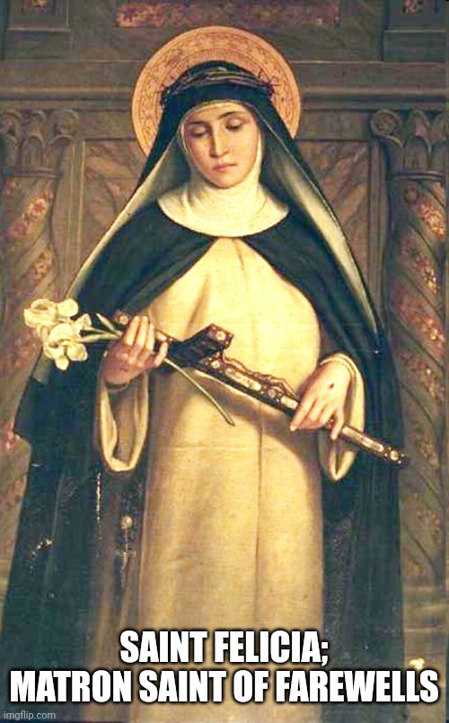 Saint Catherine | SAINT FELICIA; MATRON SAINT OF FAREWELLS | image tagged in saint catherine | made w/ Imgflip meme maker