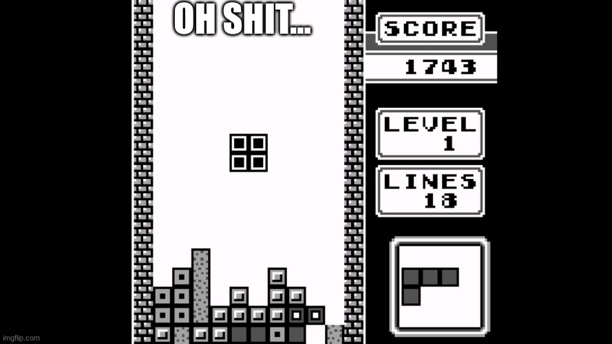 those moments be like | OH SHIT... | image tagged in memes,tetris,gaming | made w/ Imgflip meme maker