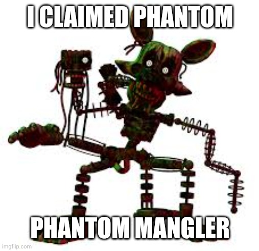 Phantom Mangle | I CLAIMED PHANTOM; PHANTOM MANGLER | made w/ Imgflip meme maker