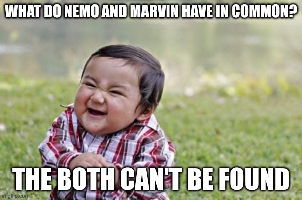 Evil Toddler Meme | WHAT DO NEMO AND MARVIN HAVE IN COMMON? THE BOTH CAN'T BE FOUND | image tagged in memes,evil toddler | made w/ Imgflip meme maker