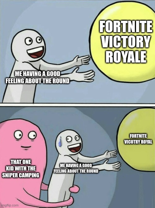 Running Away Balloon Meme | FORTNITE VICTORY ROYALE; ME HAVING A GOOD FEELING ABOUT THE ROUND; FORTNITE VICOTRY ROYAL; THAT ONE KID WITH THE SNIPER CAMPING; ME HAVING A GOOD FEELING ABOUT THE ROUND | image tagged in memes,running away balloon | made w/ Imgflip meme maker