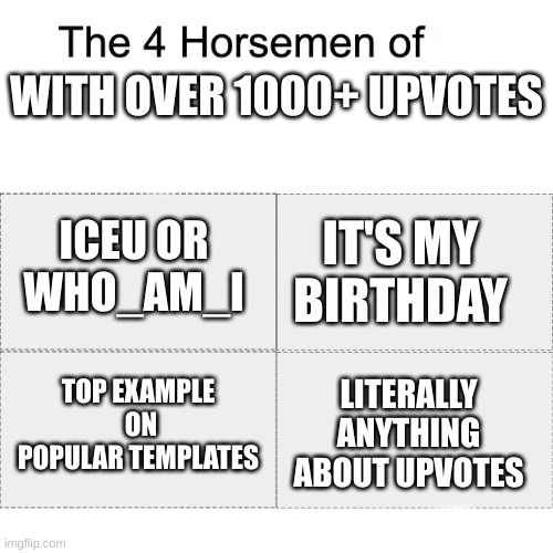 very sad world we live in | WITH OVER 1000+ UPVOTES; ICEU OR WHO_AM_I; IT'S MY BIRTHDAY; LITERALLY ANYTHING ABOUT UPVOTES; TOP EXAMPLE  ON POPULAR TEMPLATES | image tagged in four horsemen | made w/ Imgflip meme maker