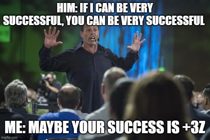 Motivational Speaking and Statistics | HIM: IF I CAN BE VERY SUCCESSFUL, YOU CAN BE VERY SUCCESSFUL; ME: MAYBE YOUR SUCCESS IS +3Z | image tagged in statistics | made w/ Imgflip meme maker
