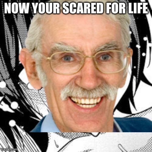 goofy ah anime meme | NOW YOUR SCARED FOR LIFE | image tagged in hentai face | made w/ Imgflip meme maker