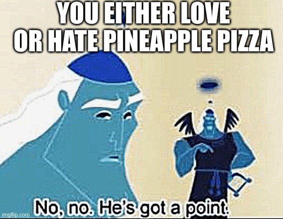 Is it just me but why would you?! | YOU EITHER LOVE OR HATE PINEAPPLE PIZZA | image tagged in no no he's got a point,pizza,pineapple pizza,relatable memes | made w/ Imgflip meme maker