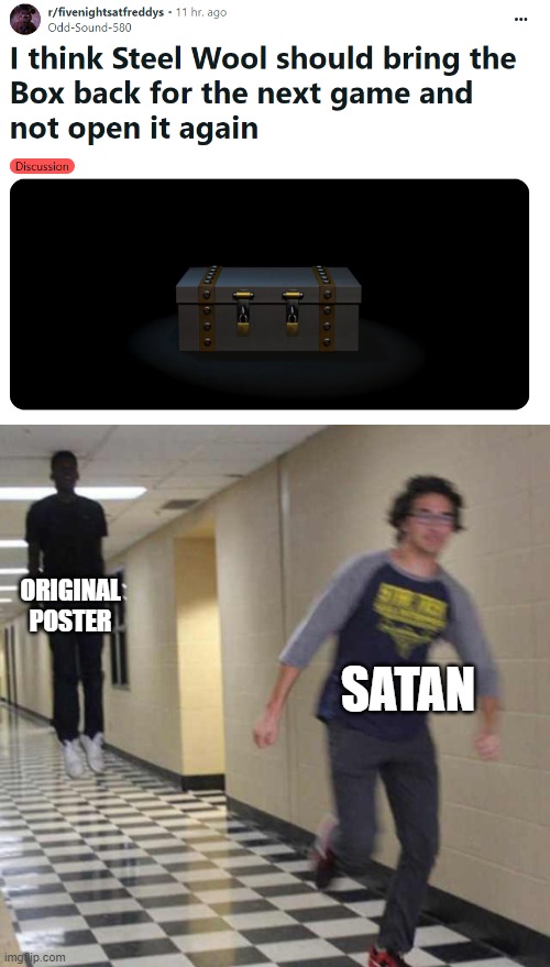 I wish they'd open it | ORIGINAL POSTER; SATAN | image tagged in floating boy chasing running boy | made w/ Imgflip meme maker