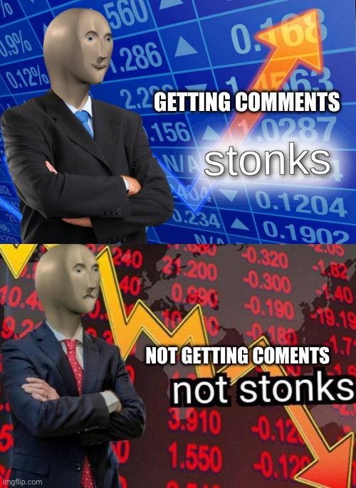 Stonks not stonks | GETTING COMMENTS NOT GETTING COMENTS | image tagged in stonks not stonks | made w/ Imgflip meme maker