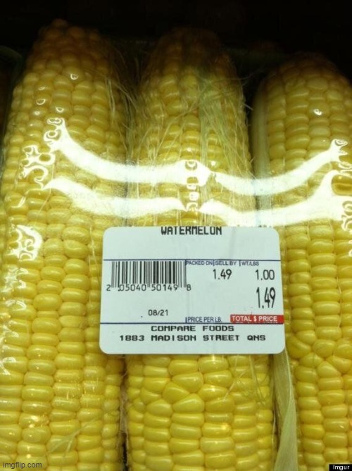 "That doesn't look like watermelon!" | image tagged in you had one job,corn,watermelon,fail | made w/ Imgflip meme maker