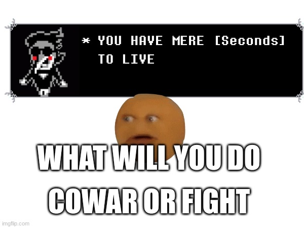 spamton | WHAT WILL YOU DO; COWAR OR FIGHT | image tagged in run | made w/ Imgflip meme maker