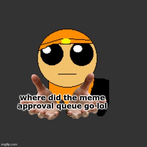 He Bears A Gift. | where did the meme approval queue go lol | image tagged in he bears a gift | made w/ Imgflip meme maker