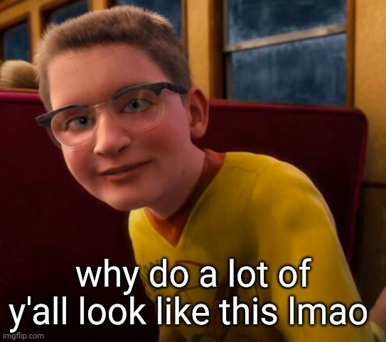 or that one fucking white dude i don't remember | why do a lot of y'all look like this lmao | image tagged in know-it-all | made w/ Imgflip meme maker