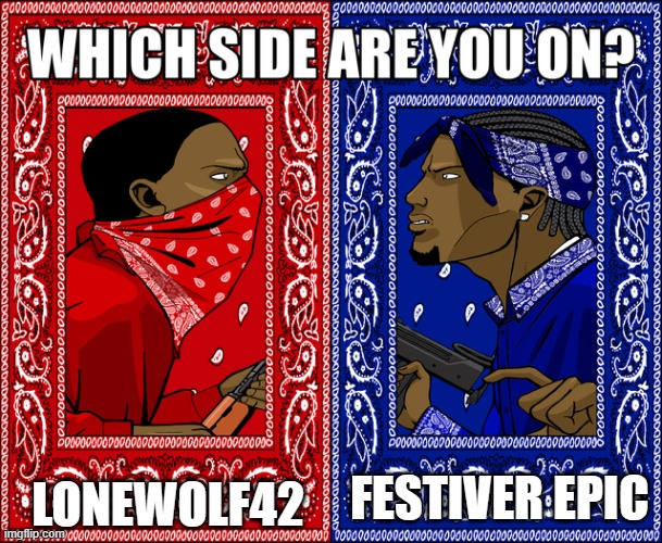 i made this based on my rivalry with festiver epic | LONEWOLF42; FESTIVER EPIC | image tagged in which side are you on | made w/ Imgflip meme maker