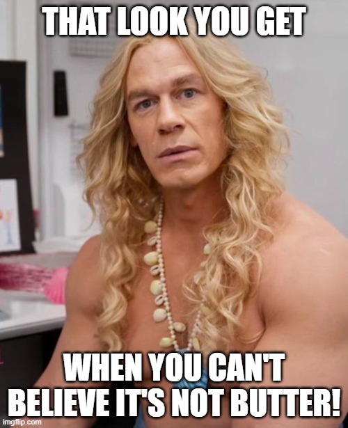 john cena fabio mashup | THAT LOOK YOU GET; WHEN YOU CAN'T BELIEVE IT'S NOT BUTTER! | image tagged in itsnotbutter,fabio,johncena,wig | made w/ Imgflip meme maker