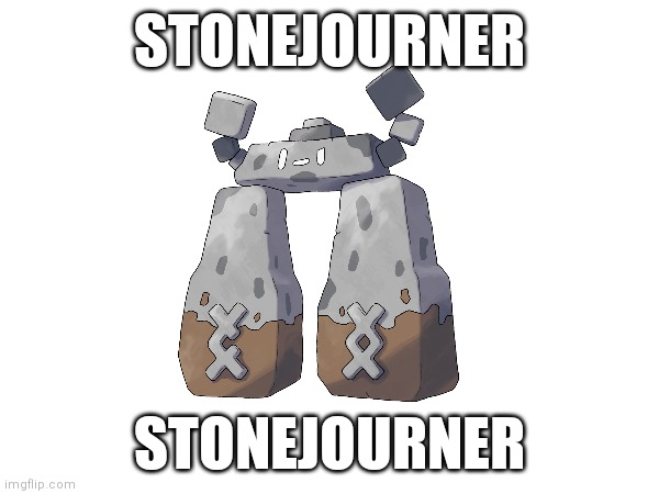 Stonejourner | STONEJOURNER; STONEJOURNER | image tagged in memes,stonejourner,pokemon | made w/ Imgflip meme maker