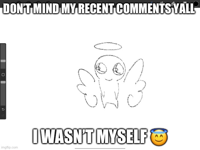 DON’T MIND MY RECENT COMMENTS YALL; I WASN’T MYSELF 😇 | made w/ Imgflip meme maker