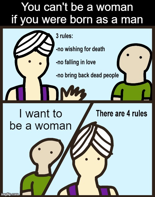 Based | You can't be a woman
if you were born as a man; I want to be a woman | image tagged in genie rules meme | made w/ Imgflip meme maker