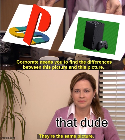 They're The Same Picture Meme | that dude | image tagged in memes,they're the same picture | made w/ Imgflip meme maker