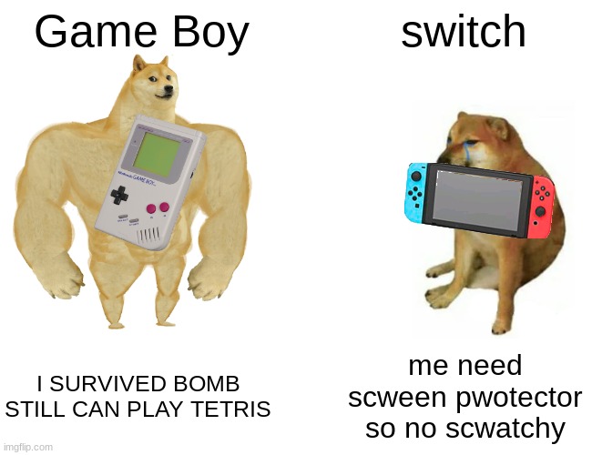 Buff Doge vs. Cheems Meme | Game Boy; switch; I SURVIVED BOMB STILL CAN PLAY TETRIS; me need scween pwotector so no scwatchy | image tagged in memes,buff doge vs cheems,nintendo,gameboy,nintendo switch | made w/ Imgflip meme maker