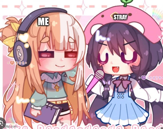 true true | STRAY; ME | image tagged in gacha | made w/ Imgflip meme maker