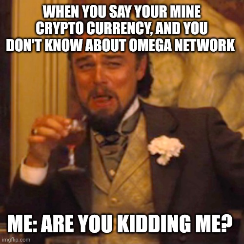 Laughing Leo Meme | WHEN YOU SAY YOUR MINE CRYPTO CURRENCY, AND YOU DON'T KNOW ABOUT OMEGA NETWORK; ME: ARE YOU KIDDING ME? | image tagged in memes,laughing leo | made w/ Imgflip meme maker