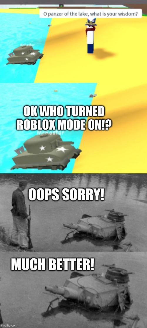 Panzer of the lake but Roblox mode was on! | OK WHO TURNED ROBLOX MODE ON!? OOPS SORRY! MUCH BETTER! | image tagged in panzer of the lake but in roblox,panzer of the lake | made w/ Imgflip meme maker