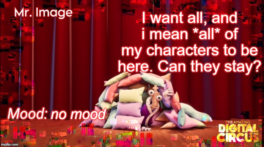 its cuz im quittin this stuff | I want all, and i mean *all* of my characters to be here. Can they stay? no mood | made w/ Imgflip meme maker