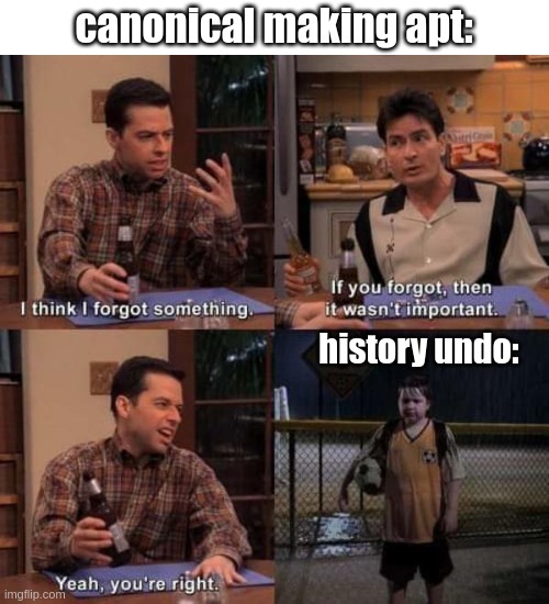 Did I forget something | canonical making apt:; history undo: | image tagged in did i forget something | made w/ Imgflip meme maker