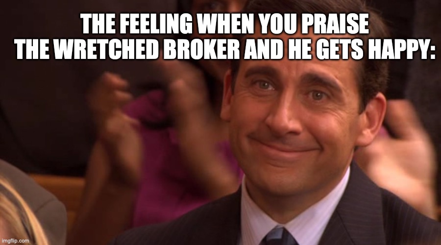 Oh, joy! | THE FEELING WHEN YOU PRAISE THE WRETCHED BROKER AND HE GETS HAPPY: | image tagged in micheal scott,hades,wholesome,smile,the office,HadesTheGame | made w/ Imgflip meme maker