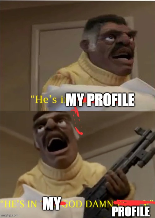 He's in the Walls | PROFILE MY PROFILE MY | image tagged in he's in the walls | made w/ Imgflip meme maker