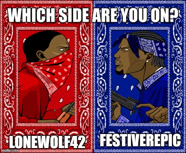 i made this because of my rivalry with festiver epic | LONEWOLF42; FESTIVEREPIC | image tagged in which side are you on | made w/ Imgflip meme maker