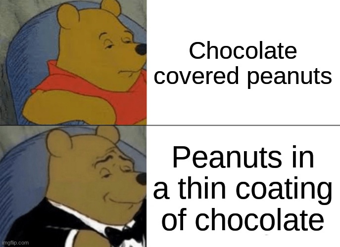 One defently sounds healthier | Chocolate covered peanuts; Peanuts in a thin coating of chocolate | image tagged in memes,tuxedo winnie the pooh | made w/ Imgflip meme maker