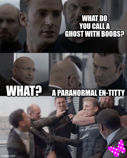 ghost with titties | WHAT DO YOU CALL A GHOST WITH BOOBS? WHAT? A PARANORMAL EN-TITTY | image tagged in captain america elevator | made w/ Imgflip meme maker