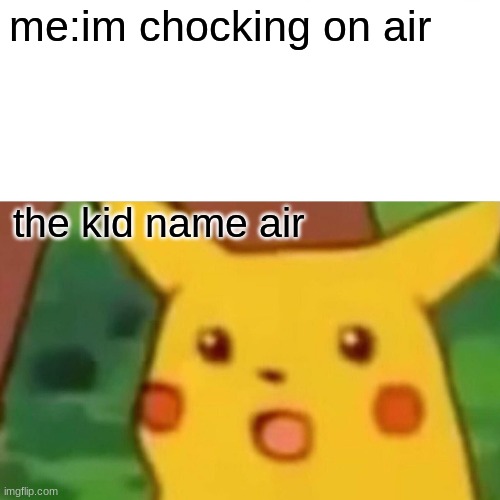 he he... *the horny lady siting in the corner* | me:im chocking on air; the kid name air | image tagged in memes,surprised pikachu | made w/ Imgflip meme maker