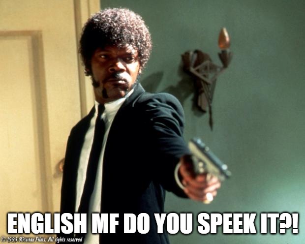 English do you speak it  | ENGLISH MF DO YOU SPEEK IT?! | image tagged in english do you speak it | made w/ Imgflip meme maker