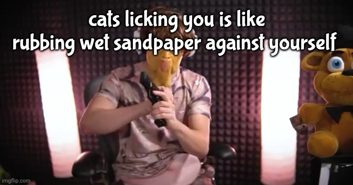 eddie | cats licking you is like rubbing wet sandpaper against yourself | image tagged in eddie | made w/ Imgflip meme maker