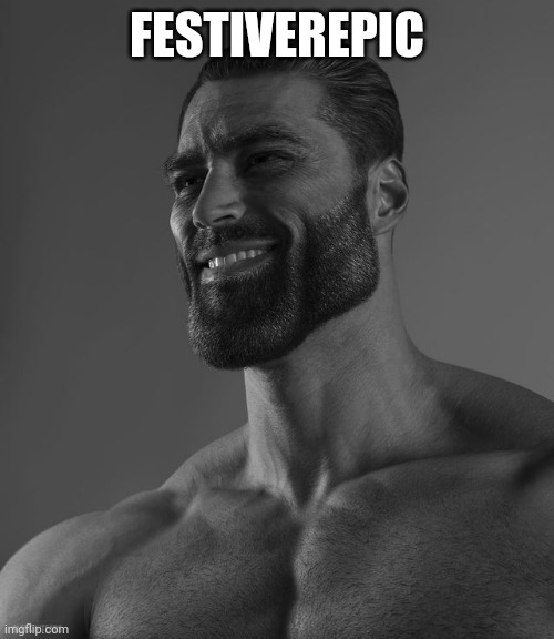 Giga Chad | FESTIVEREPIC | image tagged in giga chad | made w/ Imgflip meme maker